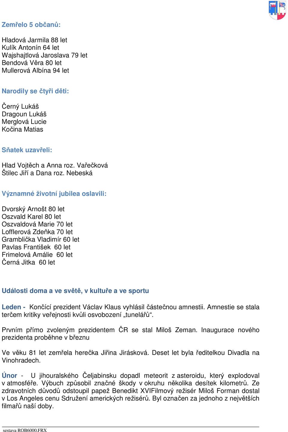 Nebeská Významné životní jubilea oslavili: Dvorský Arnošt 80 let Oszvald Karel 80 let Oszvaldová Marie 70 let Lofflerová Zdeňka 70 let Gramblička Vladimír 60 let Pavlas František 60 let Frimelová
