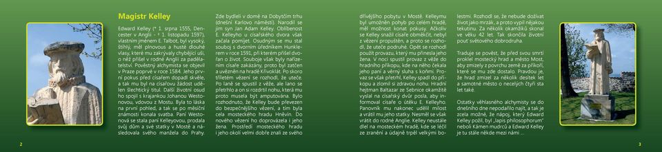 Pověstný alchymista se objevil v Praze poprvé v roce 1584. Jeho první pokus před císařem dopadl skvěle, a tak mu byl na císařovu žádost udělen šlechtický titul.