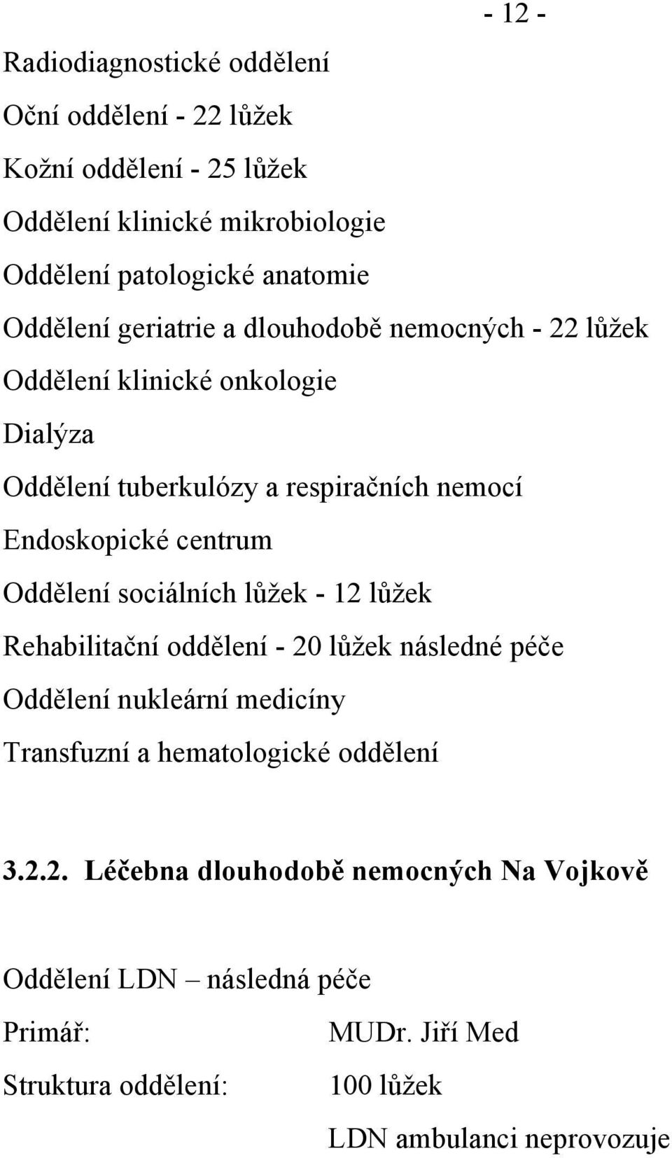 centrum Oddělení sociálních lůžek - 12 lůžek Rehabilitační oddělení - 20 lůžek následné péče Oddělení nukleární medicíny Transfuzní a hematologické