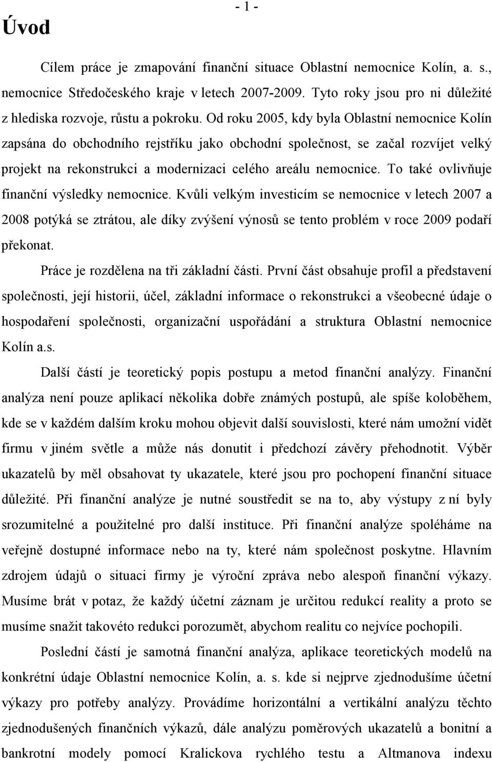 Od roku 2005, kdy byla Oblastní nemocnice Kolín zapsána do obchodního rejstříku jako obchodní společnost, se začal rozvíjet velký projekt na rekonstrukci a modernizaci celého areálu nemocnice.