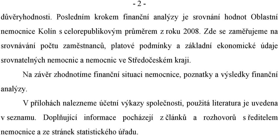 Středočeském kraji. Na závěr zhodnotíme finanční situaci nemocnice, poznatky a výsledky finanční analýzy.