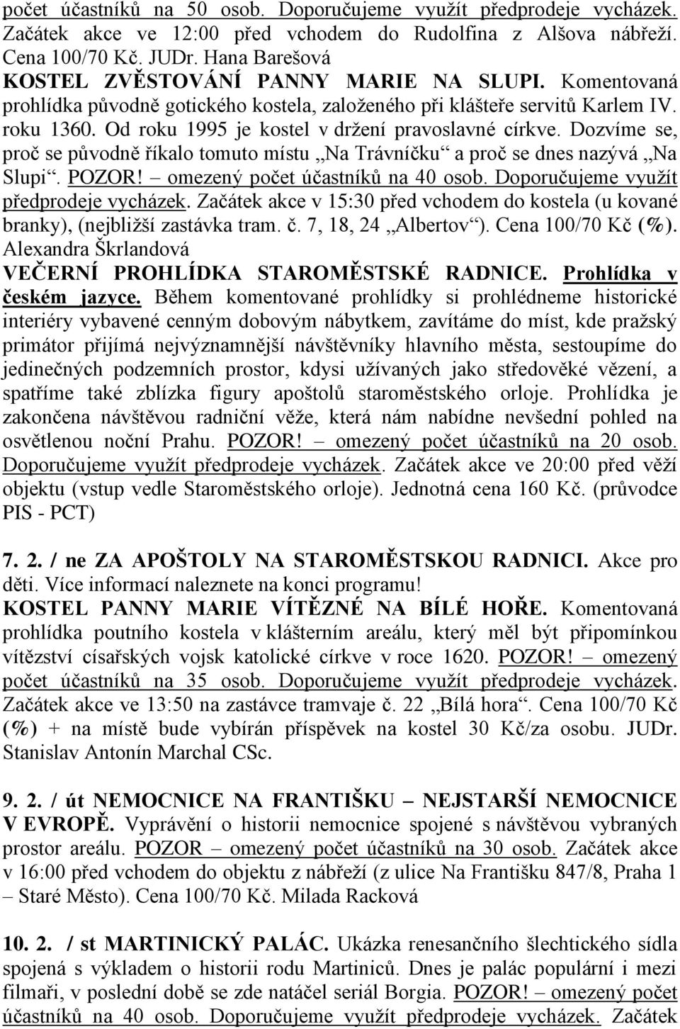 Od roku 1995 je kostel v držení pravoslavné církve. Dozvíme se, proč se původně říkalo tomuto místu Na Trávníčku a proč se dnes nazývá Na Slupi. POZOR! omezený počet účastníků na 40 osob.