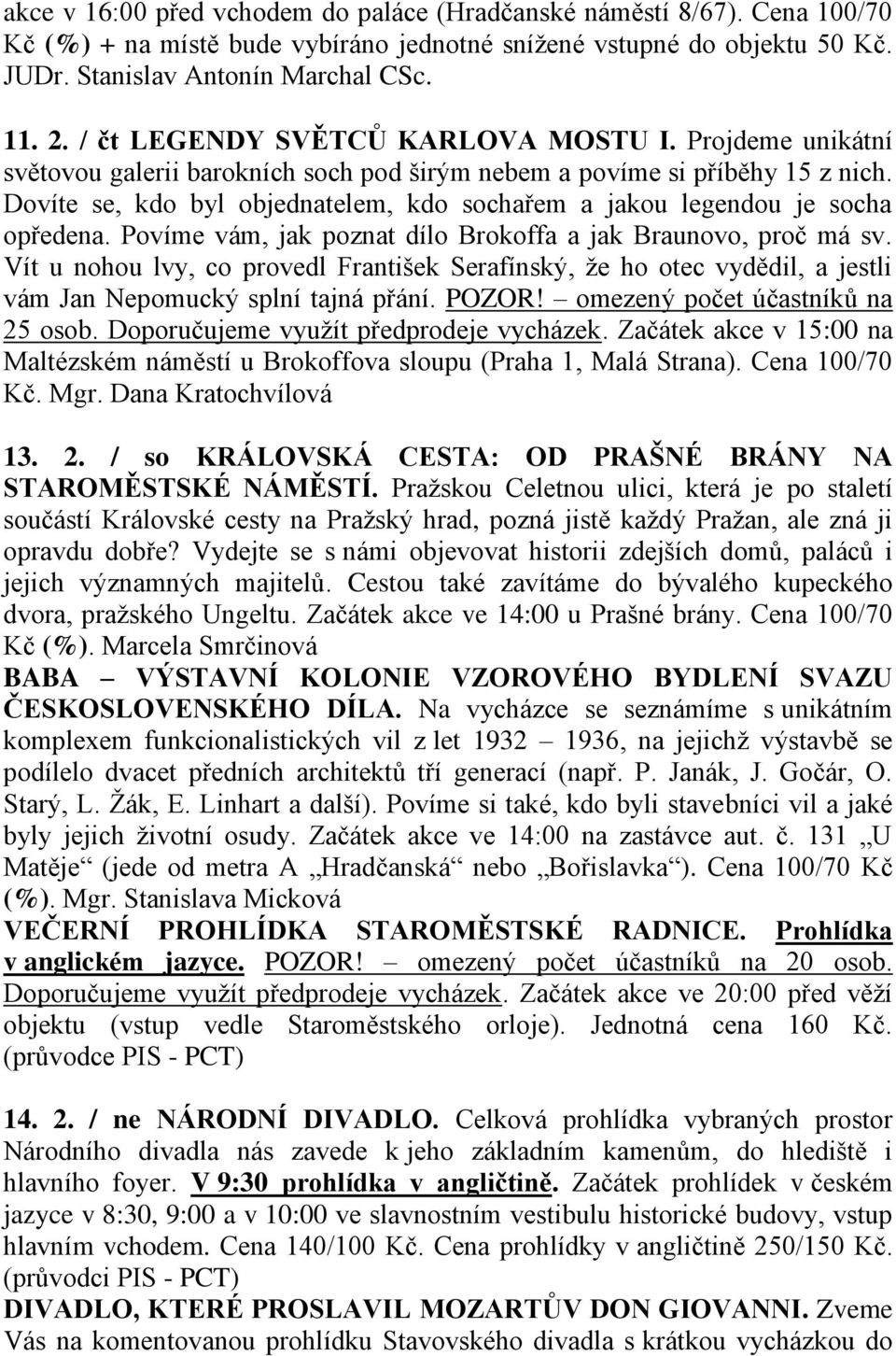 Dovíte se, kdo byl objednatelem, kdo sochařem a jakou legendou je socha opředena. Povíme vám, jak poznat dílo Brokoffa a jak Braunovo, proč má sv.