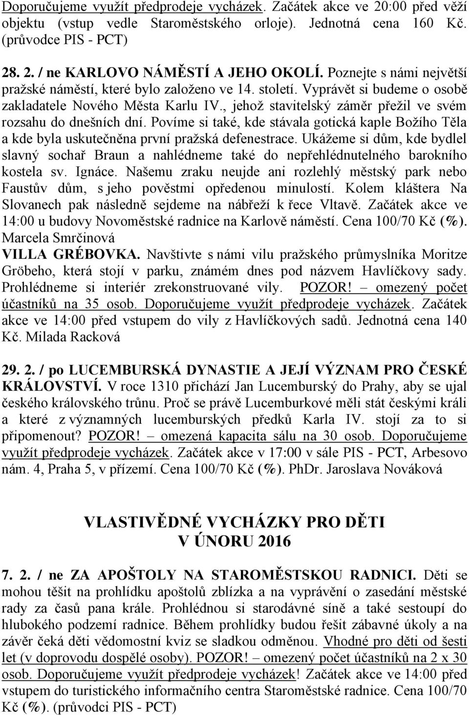 , jehož stavitelský záměr přežil ve svém rozsahu do dnešních dní. Povíme si také, kde stávala gotická kaple Božího Těla a kde byla uskutečněna první pražská defenestrace.