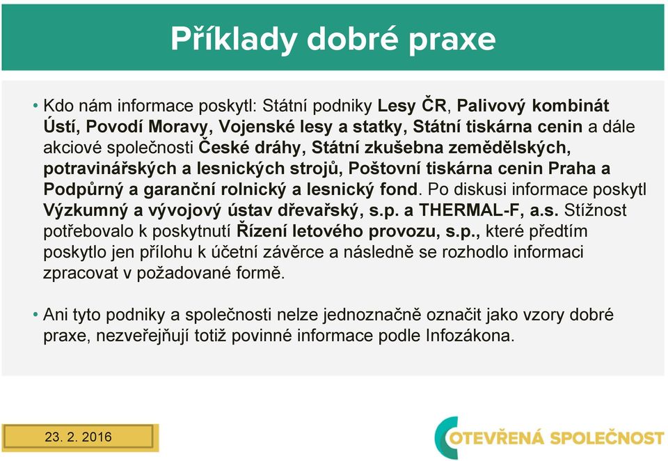 Po diskusi informace poskytl Výzkumný a vývojový ústav dřevařský, s.p. a THERMAL-F, a.s. Stížnost potřebovalo k poskytnutí Řízení letového provozu, s.p., které předtím poskytlo jen přílohu k účetní závěrce a následně se rozhodlo informaci zpracovat v požadované formě.