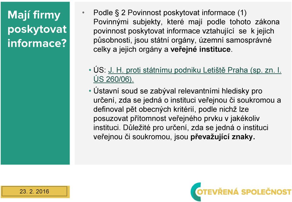 státní orgány, územní samosprávné celky a jejich orgány a veřejné instituce. ÚS: J. H. proti státnímu podniku Letiště Praha (sp. zn. I. ÚS 260/06).