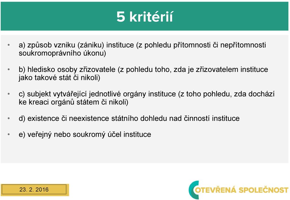 subjekt vytvářející jednotlivé orgány instituce (z toho pohledu, zda dochází ke kreaci orgánů státem či nikoli)