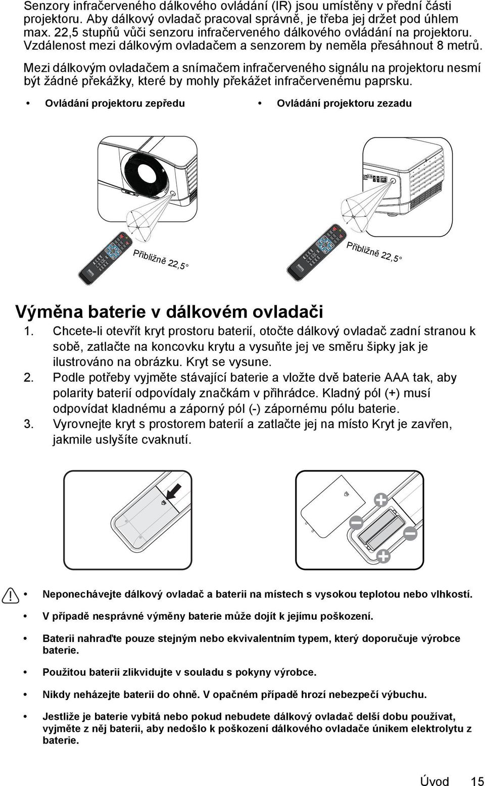 Mezi dálkovým ovladačem a snímačem infračerveného signálu na projektoru nesmí být žádné překážky, které by mohly překážet infračervenému paprsku.