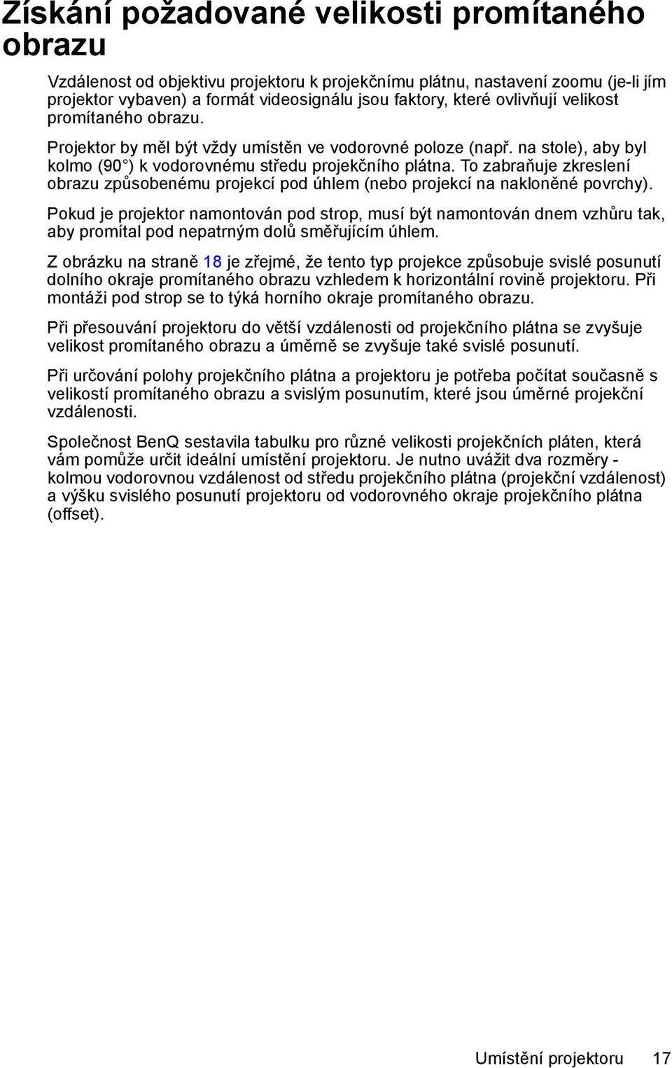 To zabraňuje zkreslení obrazu způsobenému projekcí pod úhlem (nebo projekcí na nakloněné povrchy).