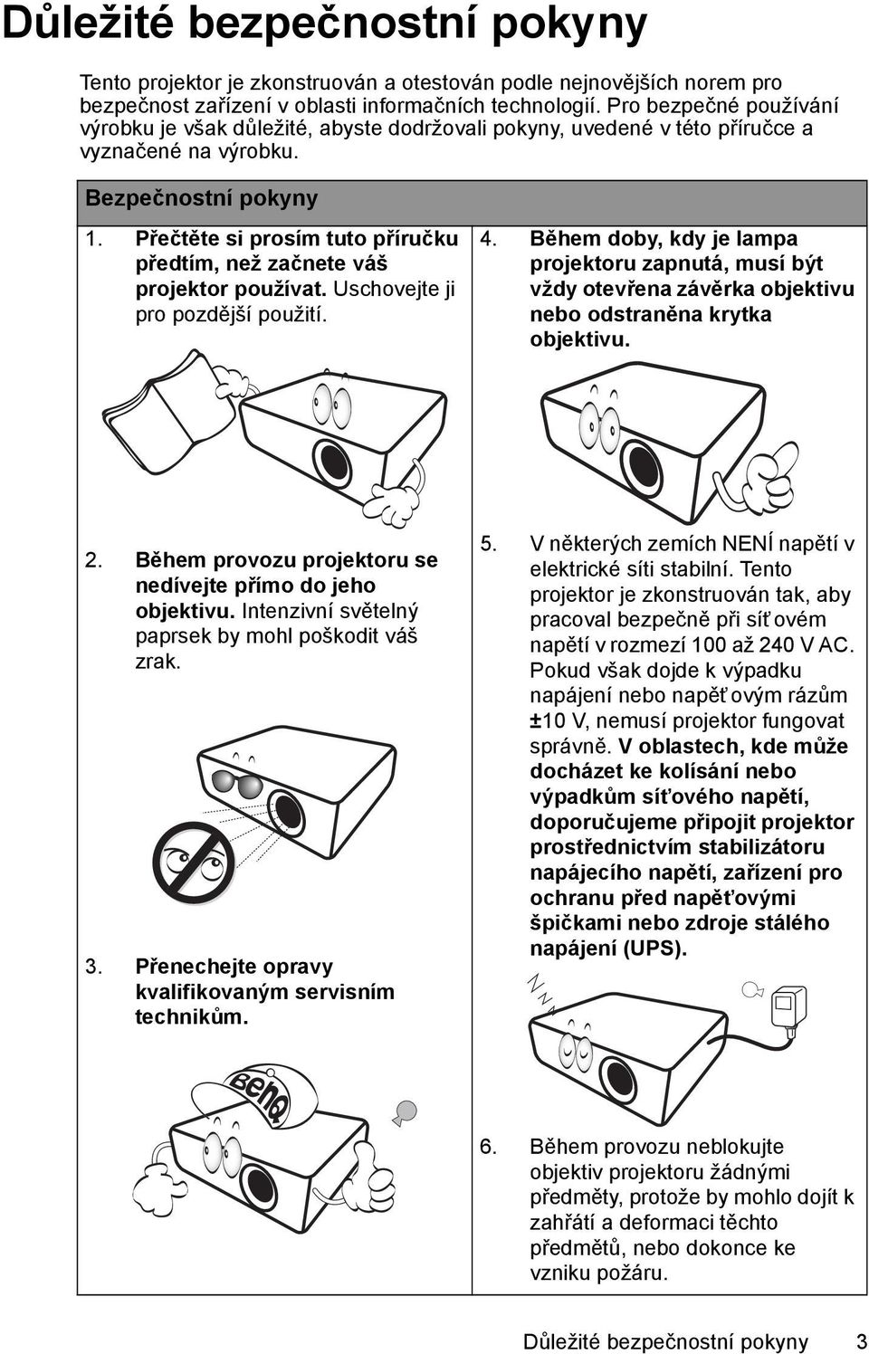 Přečtěte si prosím tuto příručku předtím, než začnete váš projektor používat. Uschovejte ji pro pozdější použití. 4.