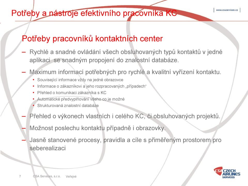 Související informace vždy na jedné obrazovce Informace o zákazníkovi a jeho rozpracovaných případech Přehled o komunikaci zákazníka s KC Automatické předvyplňování všeho co