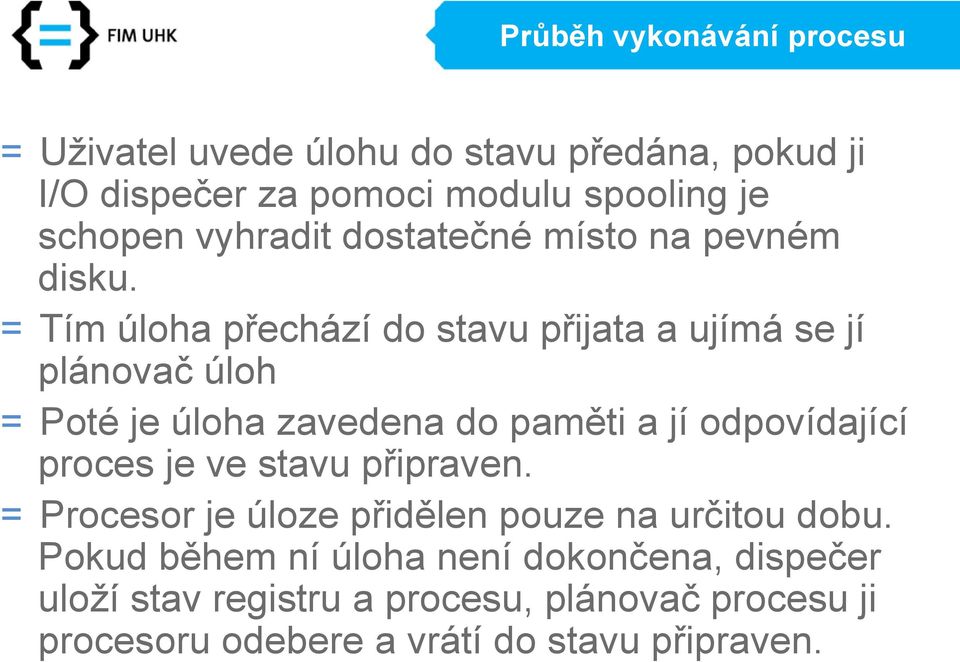 = Tím úloha přechází do stavu přijata a ujímá se jí plánovač úloh = Poté je úloha zavedena do paměti a jí odpovídající proces