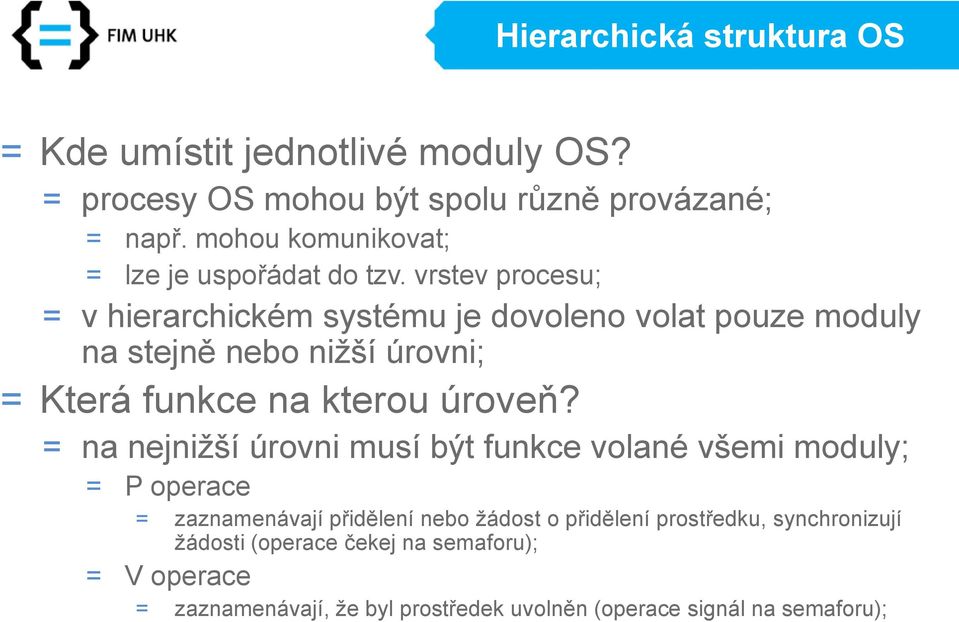 vrstev procesu; = v hierarchickém systému je dovoleno volat pouze moduly na stejně nebo nižší úrovni; = Která funkce na kterou úroveň?