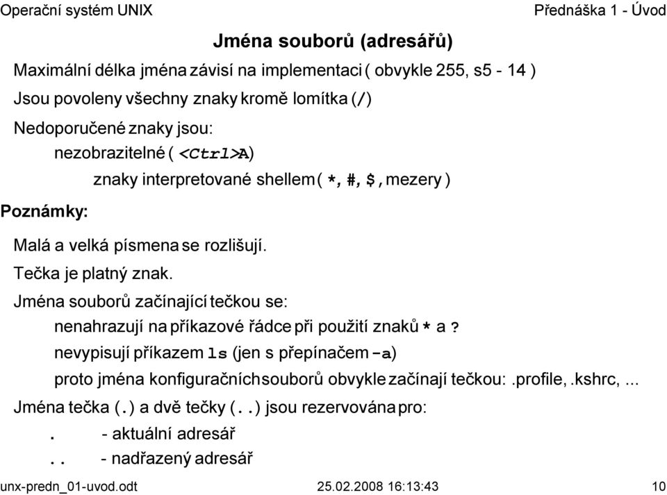 Jména souborů začínající tečkou se: nenahrazují na příkazové řádce při použití znaků * a?