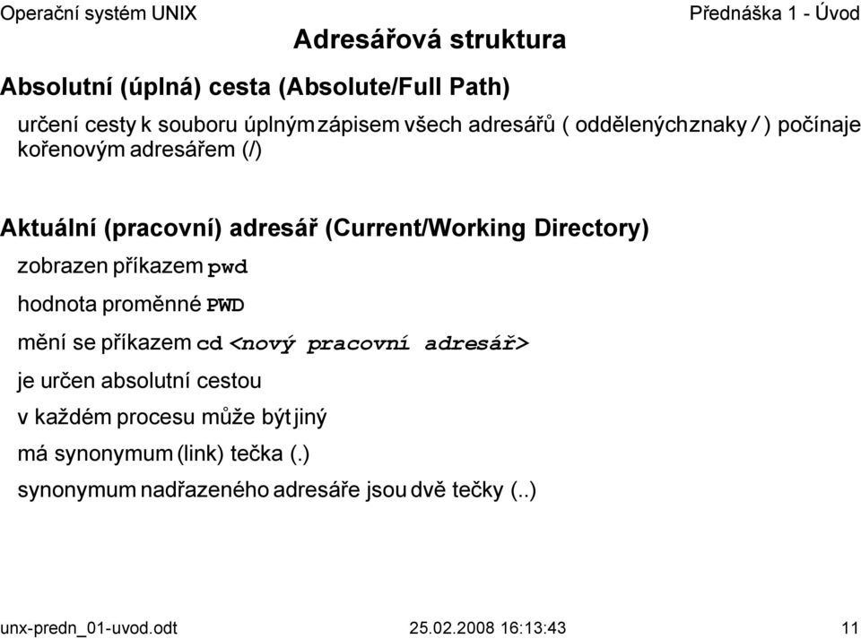 příkazem pwd hodnota proměnné PWD mění se příkazem cd <nový pracovní adresář> je určen absolutní cestou v každém procesu