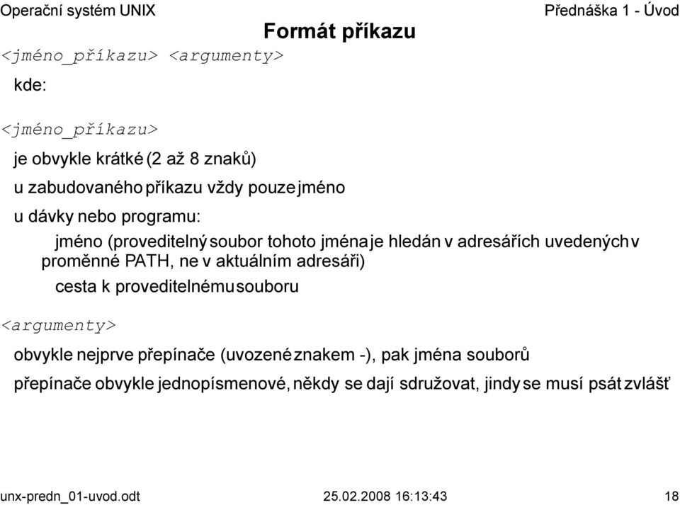 v aktuálním adresáři) cesta k proveditelnému souboru <argumenty> obvykle nejprve přepínače (uvozené znakem -), pak jména