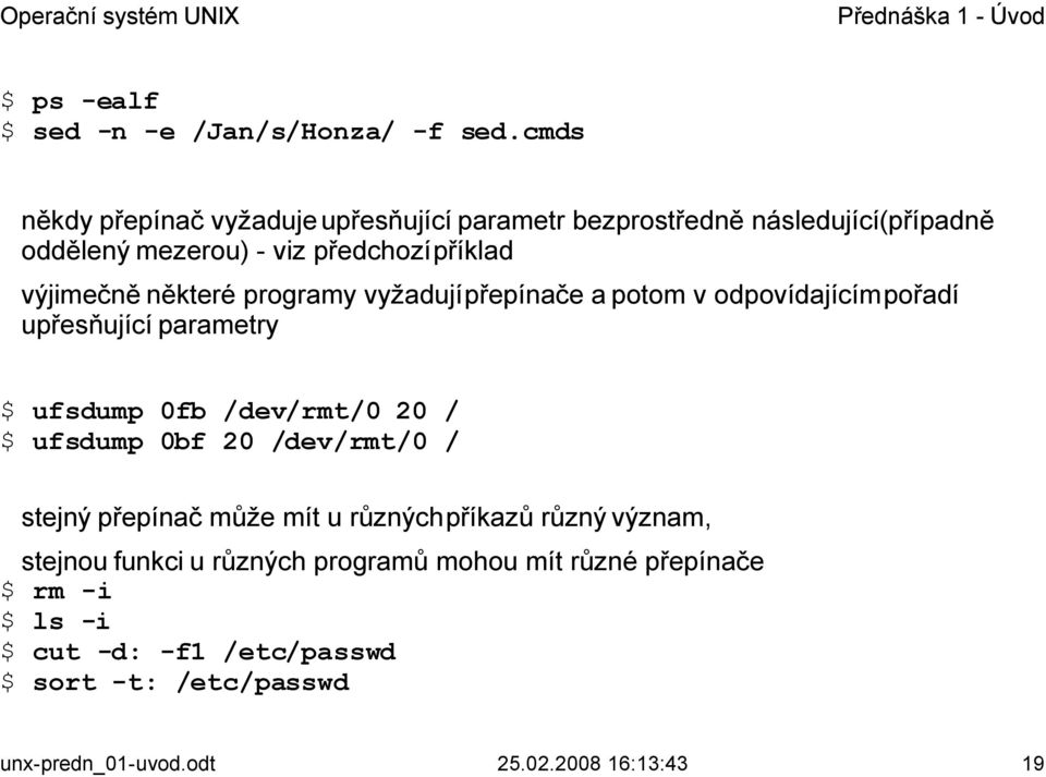 některé programy vyžadují přepínače a potom v odpovídajícím pořadí upřesňující parametry $ ufsdump 0fb /dev/rmt/0 20 / $ ufsdump 0bf 20