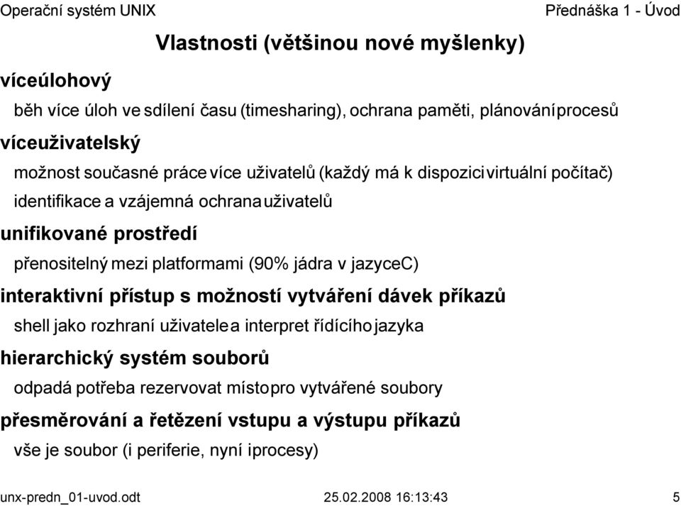 jazycec) interaktivní přístup s možností vytváření dávek příkazů shell jako rozhraní uživatele a interpret řídícího jazyka hierarchický systém souborů odpadá potřeba