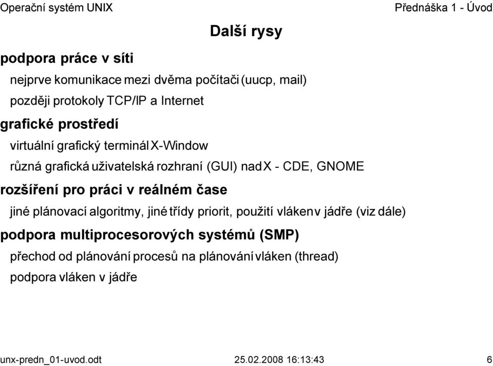 reálném čase jiné plánovací algoritmy, jiné třídy priorit, použití vláken v jádře (viz dále) podpora multiprocesorových systémů