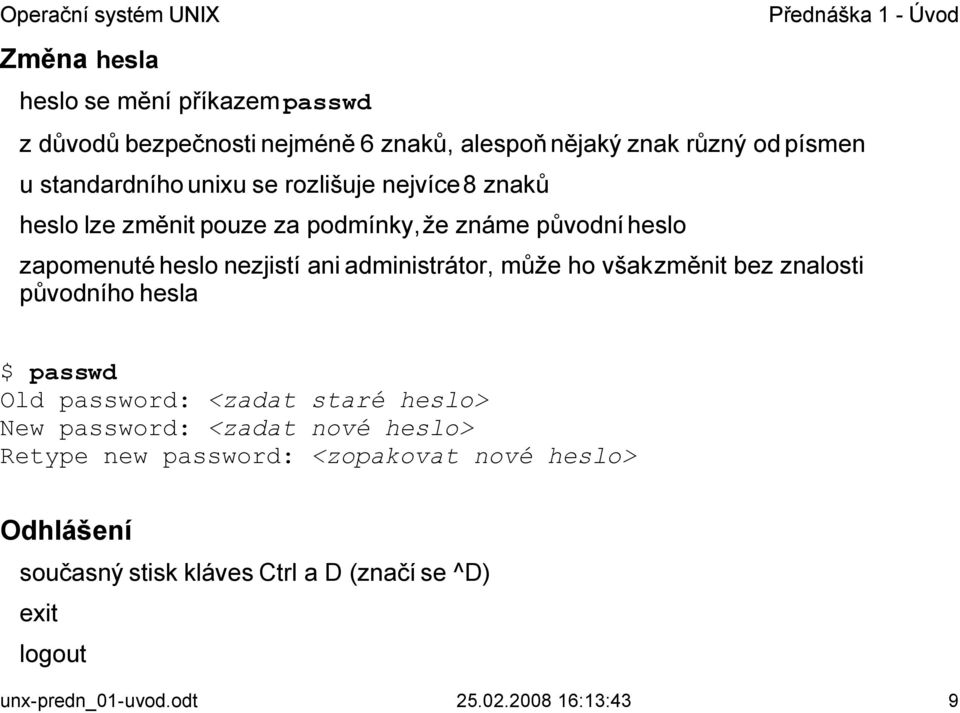 ho však změnit bez znalosti původního hesla $ passwd Old password: <zadat staré heslo> New password: <zadat nové heslo> Retype new