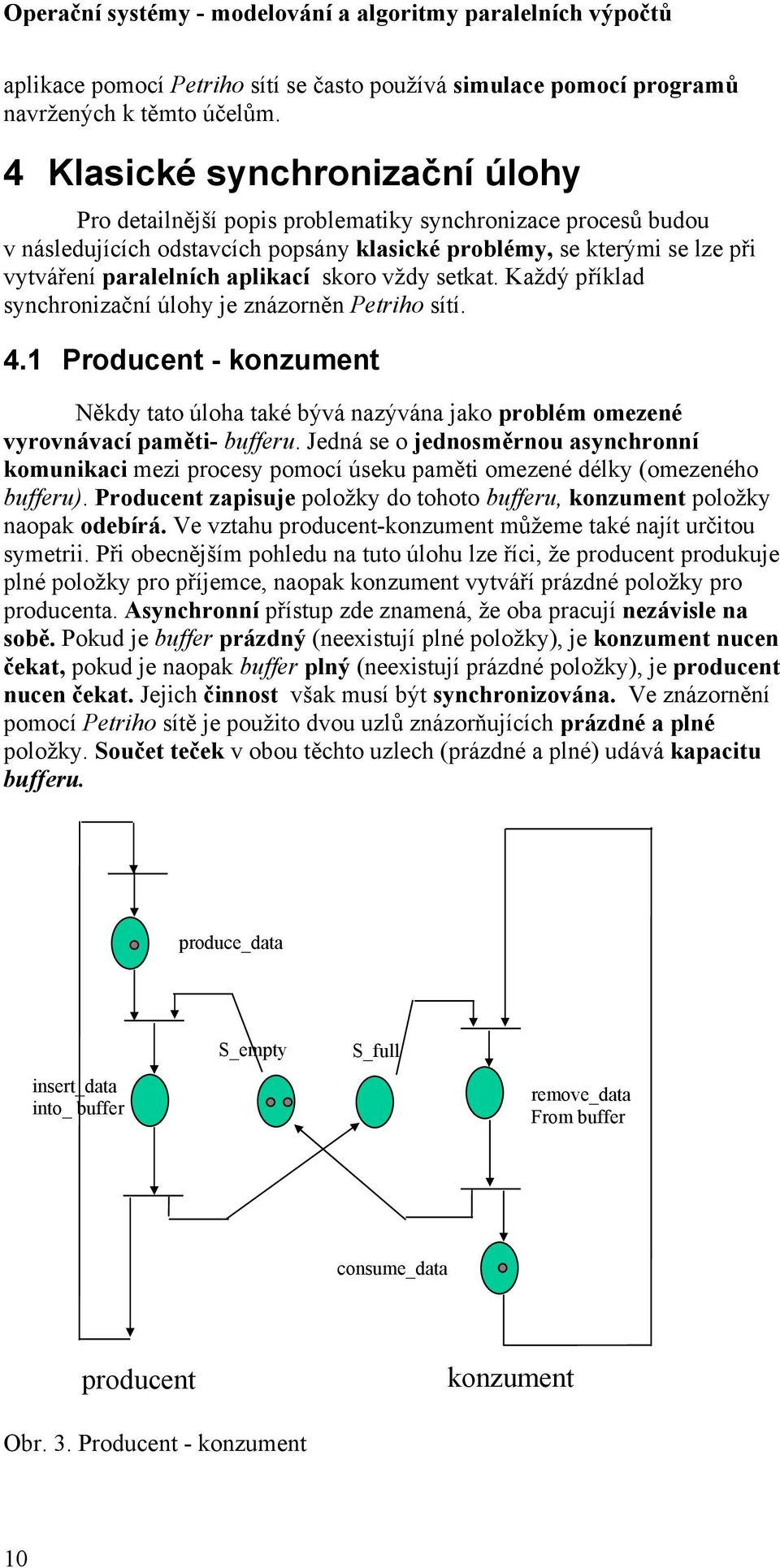 aplikací skoro vždy setkat. Každý příklad synchronizační úlohy je znázorněn Petriho sítí. 4.