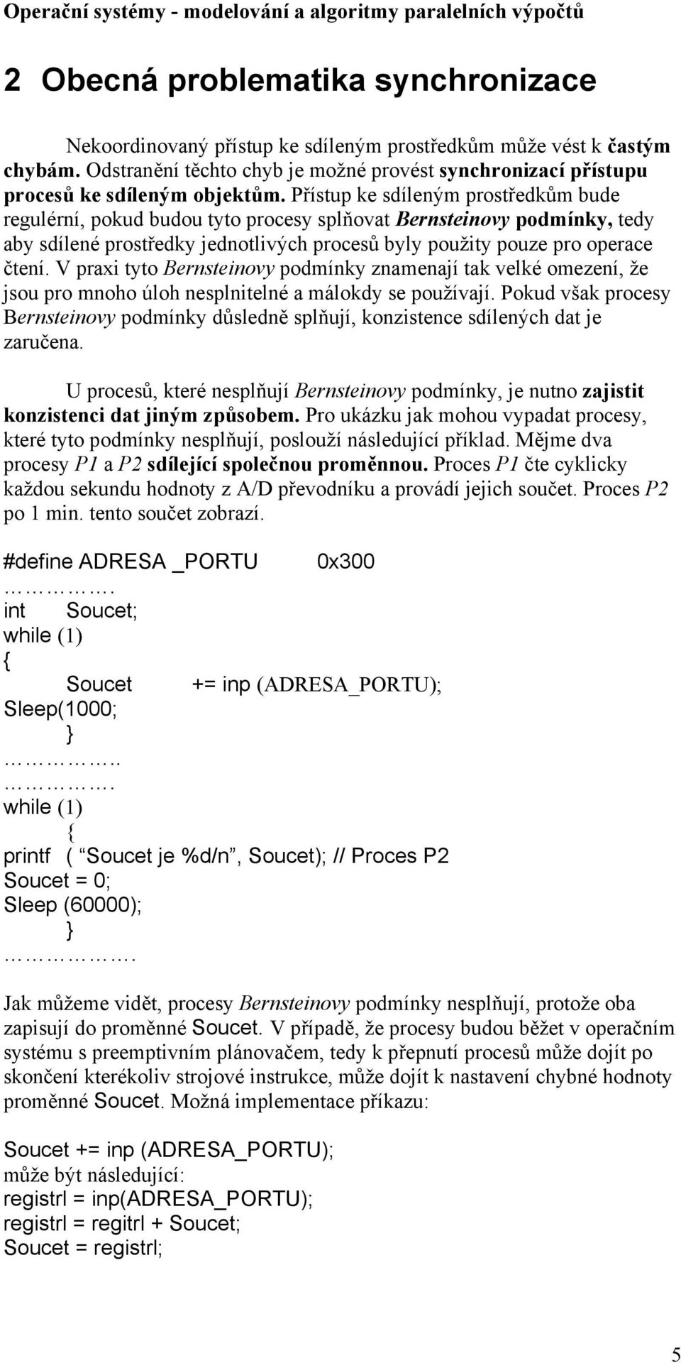 Přístup ke sdíleným prostředkům bude regulérní, pokud budou tyto procesy splňovat Bernsteinovy podmínky, tedy aby sdílené prostředky jednotlivých procesů byly použity pouze pro operace čtení.