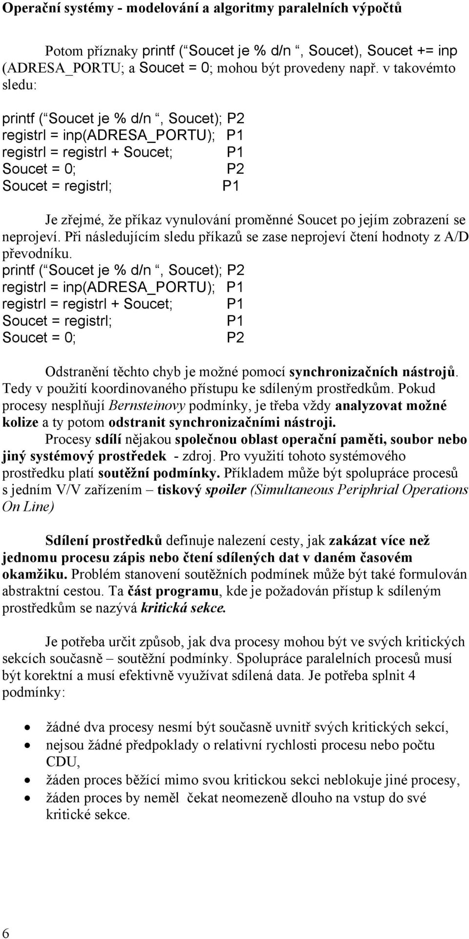 Soucet po jejím zobrazení se neprojeví. Při následujícím sledu příkazů se zase neprojeví čtení hodnoty z A/D převodníku.