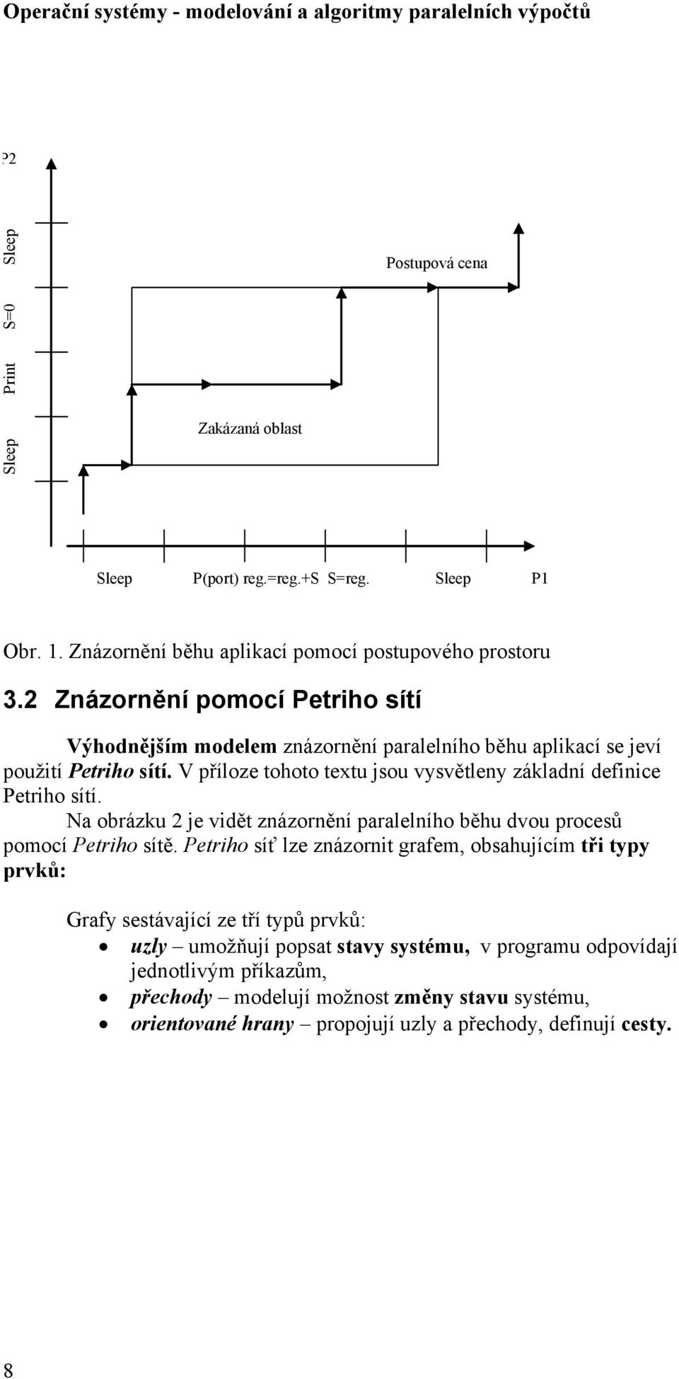 V příloze tohoto textu jsou vysvětleny základní definice Petriho sítí. Na obrázku 2 je vidět znázornění paralelního běhu dvou procesů pomocí Petriho sítě.