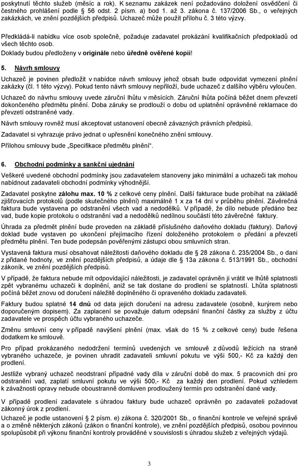 Předkládá-li nabídku více osob společně, požaduje zadavatel prokázání kvalifikačních předpokladů od všech těchto osob. Doklady budou předloženy v originále nebo úředně ověřené kopii! 5.