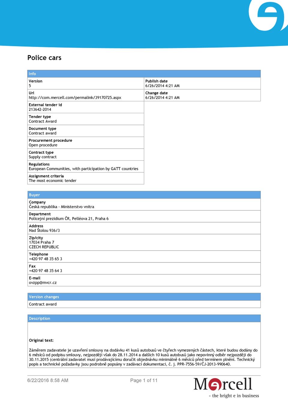 participation by GATT countries Assignment criteria The most economic tender Publish date 6/26/2014 4:21 AM Change date 6/26/2014 4:21 AM Buyer Company Česká republika Ministerstvo vnitra Department