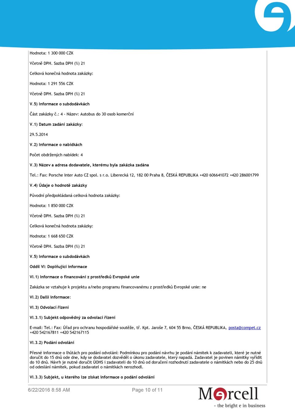 4) Údaje o hodnotě zakázky Původní předpokládaná celková hodnota zakázky: Hodnota: 1 850 000 CZK Celková konečná hodnota zakázky: Hodnota: 1 668 650 CZK V.