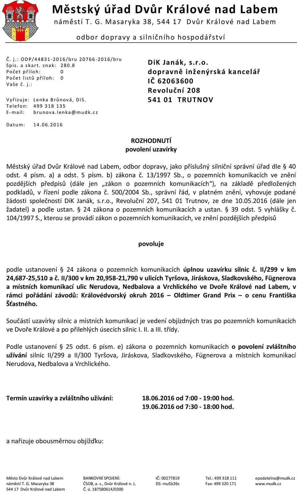 : V yř i zuj e: L en ka B r ů n o v á, D is. T el ef o n : 4 9 9 3 1 8 1 3 5 E - m a il: b ru n o v a. len ka@mud k. c z DiK Janák, s.r.o. dopravně inženýrská kancelář IČ 62063600 Revoluční 208 541 01 TRUTNOV D a t u m : 14.