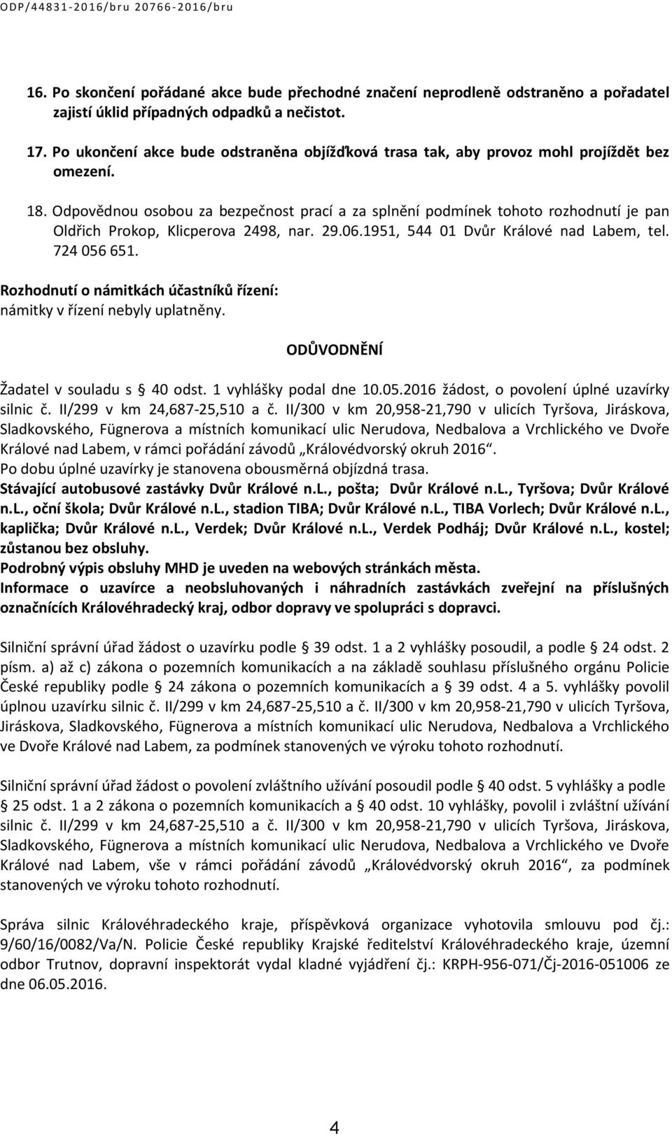 Odpovědnou osobou za bezpečnost prací a za splnění podmínek tohoto rozhodnutí je pan Oldřich Prokop, Klicperova 2498, nar. 29.06.1951, 544 01 Dvůr Králové nad Labem, tel. 724 056 651.