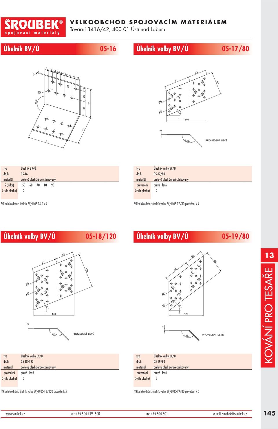 BV/Ú 05-19/80 druh 05-18/120 druh 05-19/80 Příklad objednání: úhelník valby BV/Ú 05-18/120 provedení x š Příklad objednání: