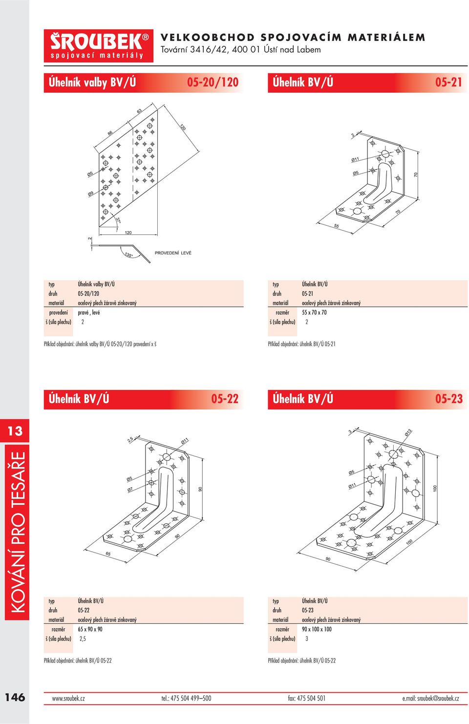 druh 05-22 rozměr 65 x 90 x 90,5 druh 05-23 rozměr 90 x 100 x 100 š (síla plechu) 3 Příklad objednání: úhelník BV/Ú