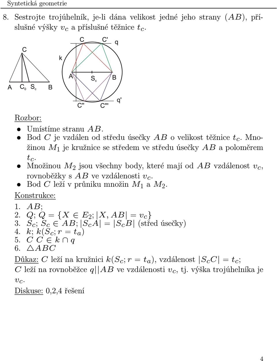 Množinou M jsou všechny body, které mají od AB vzdálenost v c, rovnoběžky s AB ve vzdálenosti v c. Bod C leží v průniku množin M 1 a M. Konstrukce: 1. AB;.