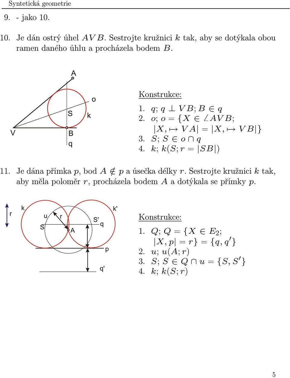 o; o = {X AV B; X, V A = X, V B } 3. S; S o q 4. k; k(s; r = SB ) 11. Je dána přímka p, bod A / p a úsečka délky r.