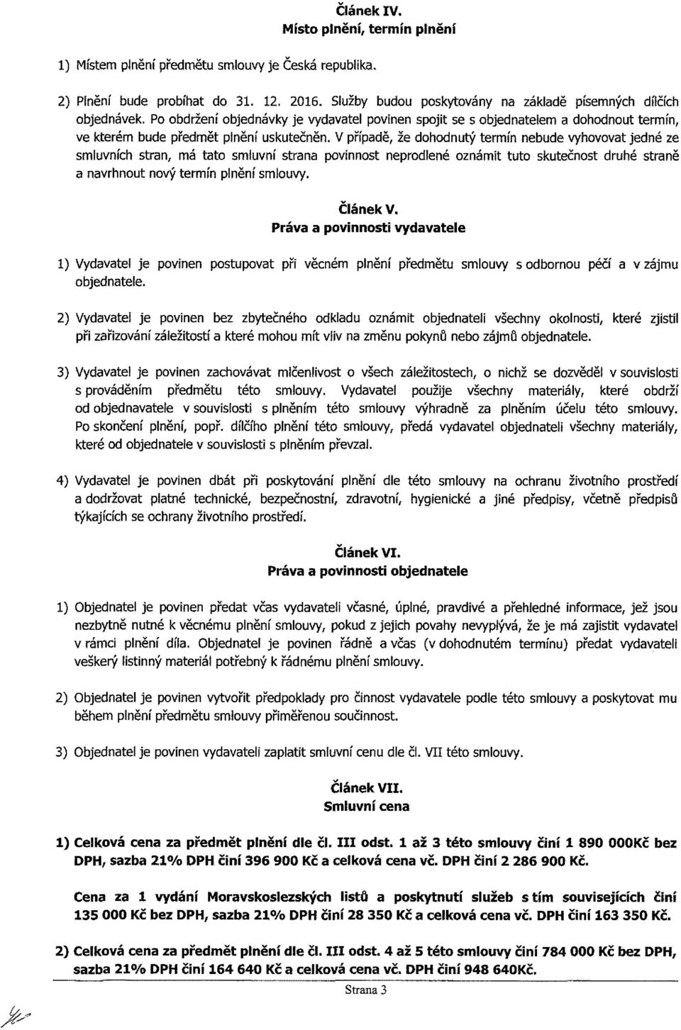 V případě, že dohodnutý termín nebude vyhovovat jedné ze smluvních stran, má tato smluvní strana povinnost neprodlené oznámit tuto skutečnost druhé straně a navrhnout nový termín plnění smlouvy.