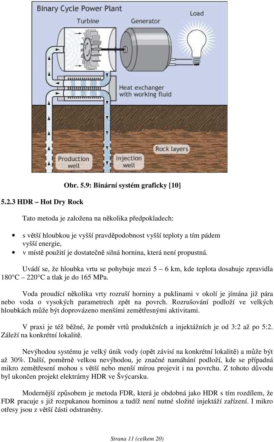 silná hornina, která není propustná. Uvádí se, že hloubka vrtu se pohybuje mezi 5 6 km, kde teplota dosahuje zpravidla 180 C 220 C a tlak je do 165 MPa.