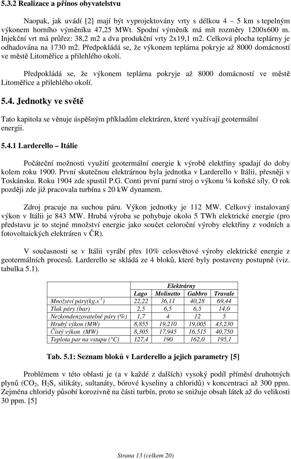 Předpokládá se, že výkonem teplárna pokryje až 8000 domácností ve městě Litoměřice a přilehlého okolí.