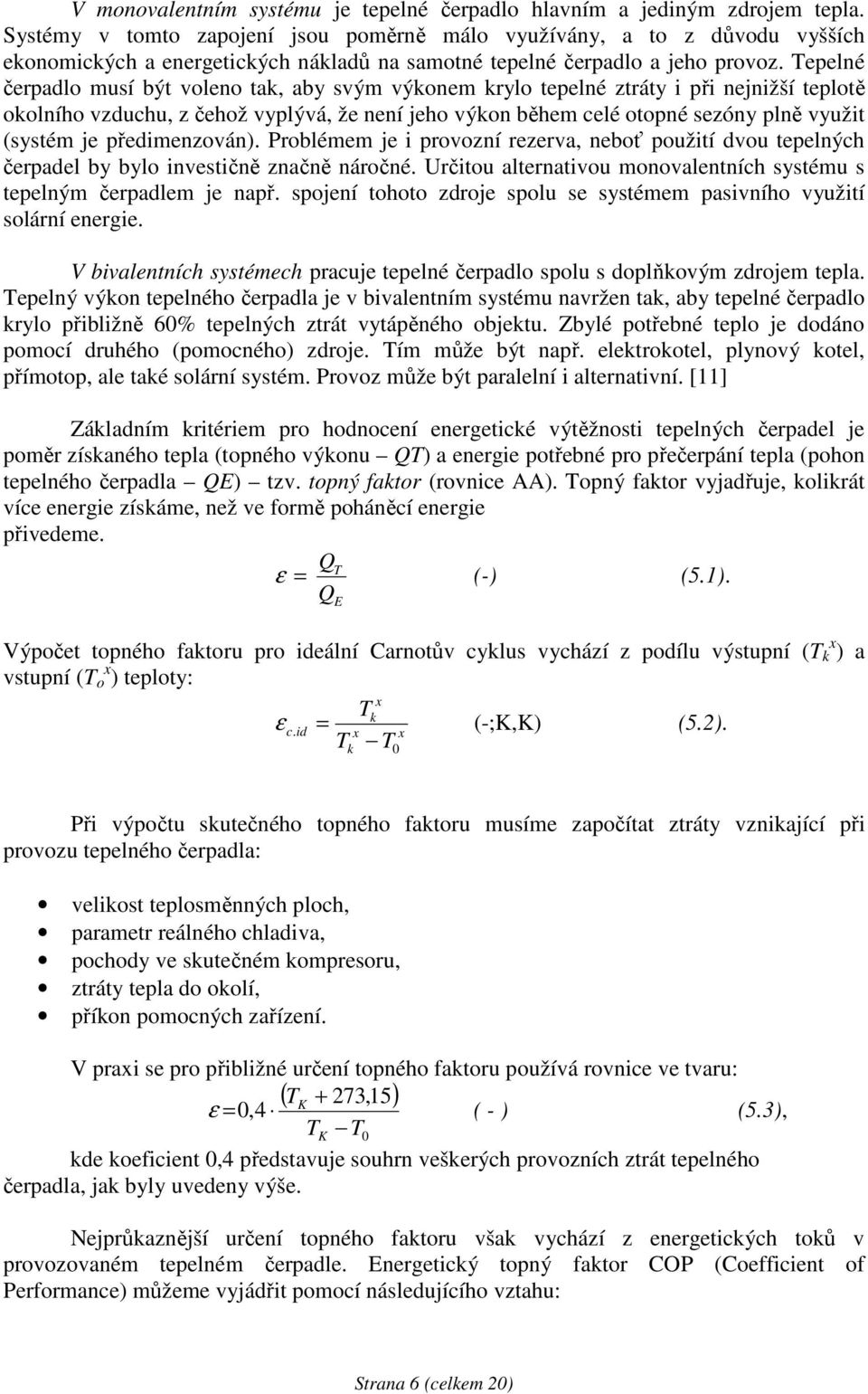 Tepelné čerpadlo musí být voleno tak, aby svým výkonem krylo tepelné ztráty i při nejnižší teplotě okolního vzduchu, z čehož vyplývá, že není jeho výkon během celé otopné sezóny plně využit (systém