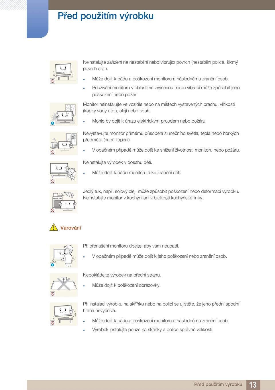 ), oleji nebo kouři.! Mohlo by dojít k úrazu elektrickým proudem nebo požáru. Nevystavujte monitor přímému působení slunečního světla, tepla nebo horkých předmětu (např. topení).