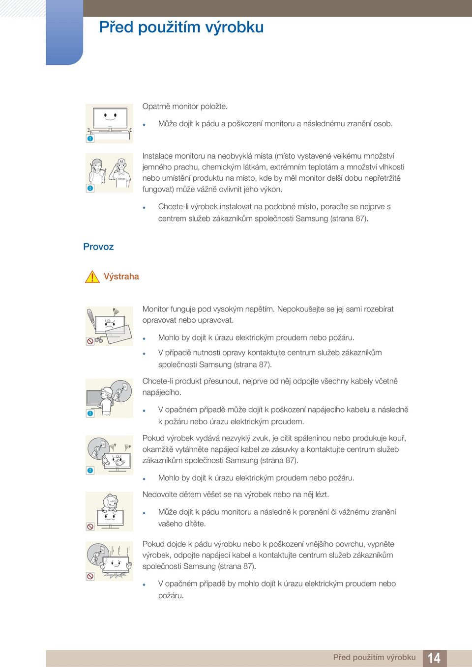 monitor delší dobu nepřetržitě fungovat) může vážně ovlivnit jeho výkon. Chcete-li výrobek instalovat na podobné místo, poraďte se nejprve s centrem služeb zákazníkům společnosti Samsung (strana 87).