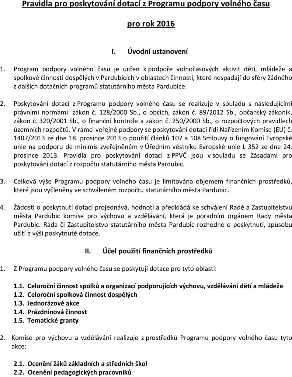 dotačních programů statutárního města Pardubice. 2. Poskytování dotací z Programu podpory volného času se realizuje v souladu s následujícími právními normami: zákon č. 128/2000 Sb.