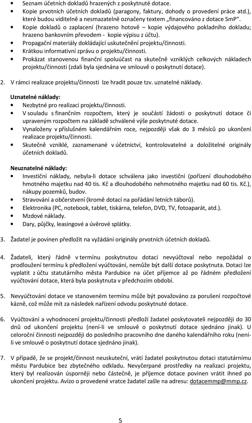 Kopie dokladů o zaplacení (hrazeno hotově kopie výdajového pokladního dokladu; hrazeno bankovním převodem - kopie výpisu z účtu). Propagační materiály dokládající uskutečnění projektu/činnosti.