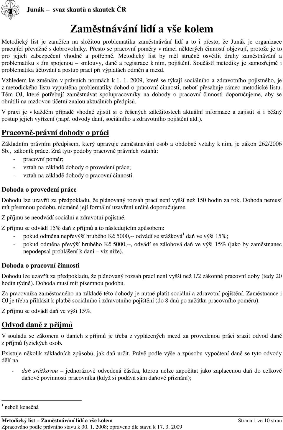 Metodický list by měl stručně osvětlit druhy zaměstnávání a problematiku s tím spojenou smlouvy, daně a registrace k nim, pojištění.