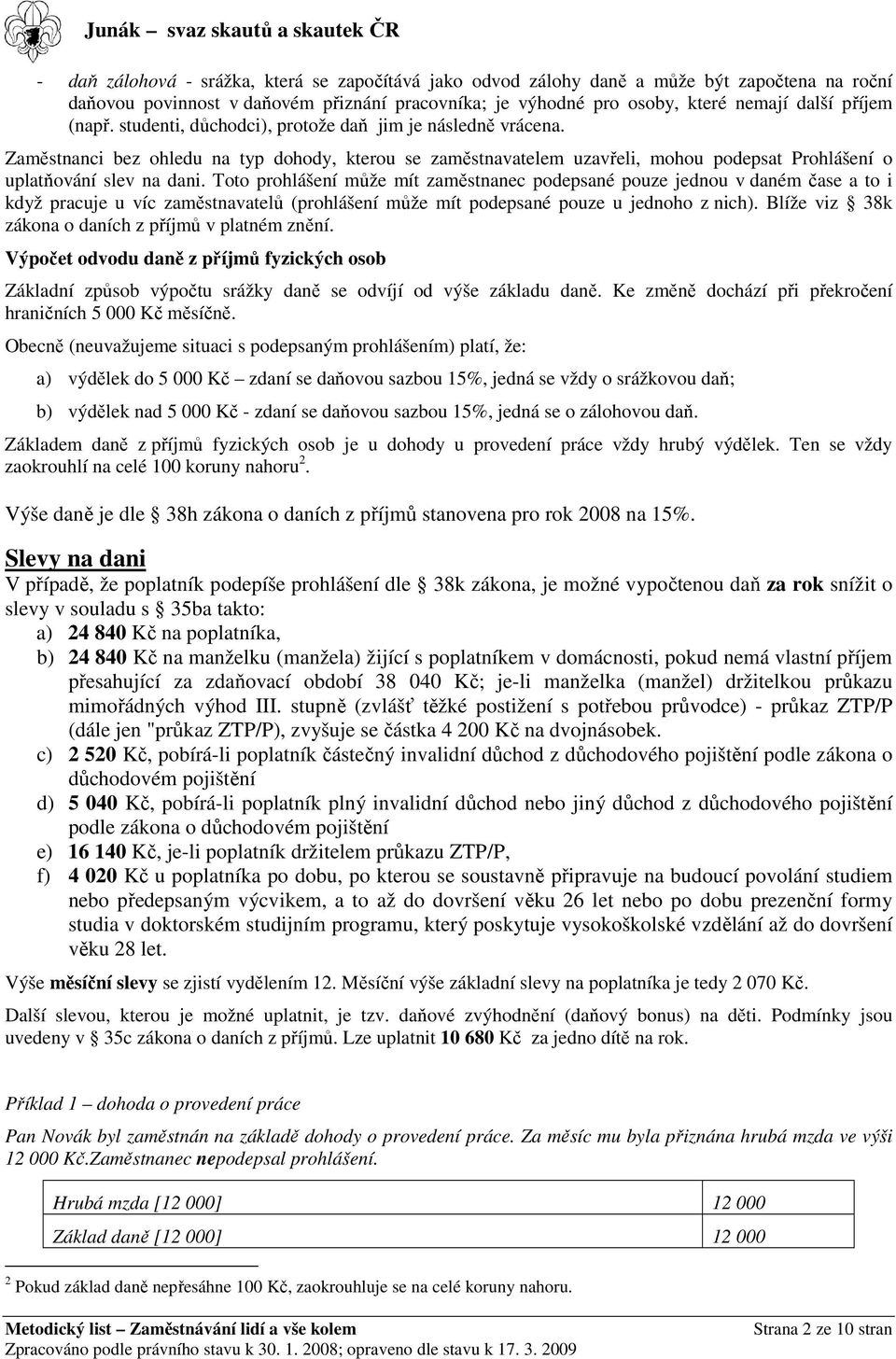 Toto prohlášení může mít zaměstnanec podepsané pouze jednou v daném čase a to i když pracuje u víc zaměstnavatelů (prohlášení může mít podepsané pouze u jednoho z nich).