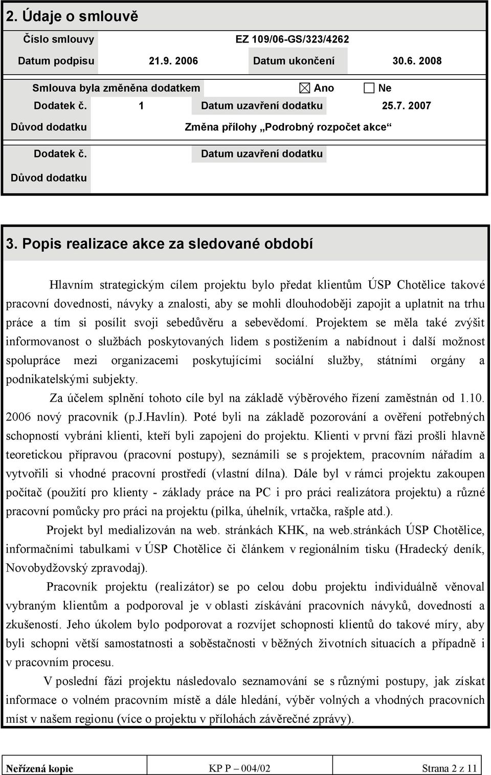 Popis realizace akce za sledované období Hlavním strategickým cílem projektu bylo předat klientům ÚSP Chotělice takové pracovní dovednosti, návyky a znalosti, aby se mohli dlouhodoběji zapojit a