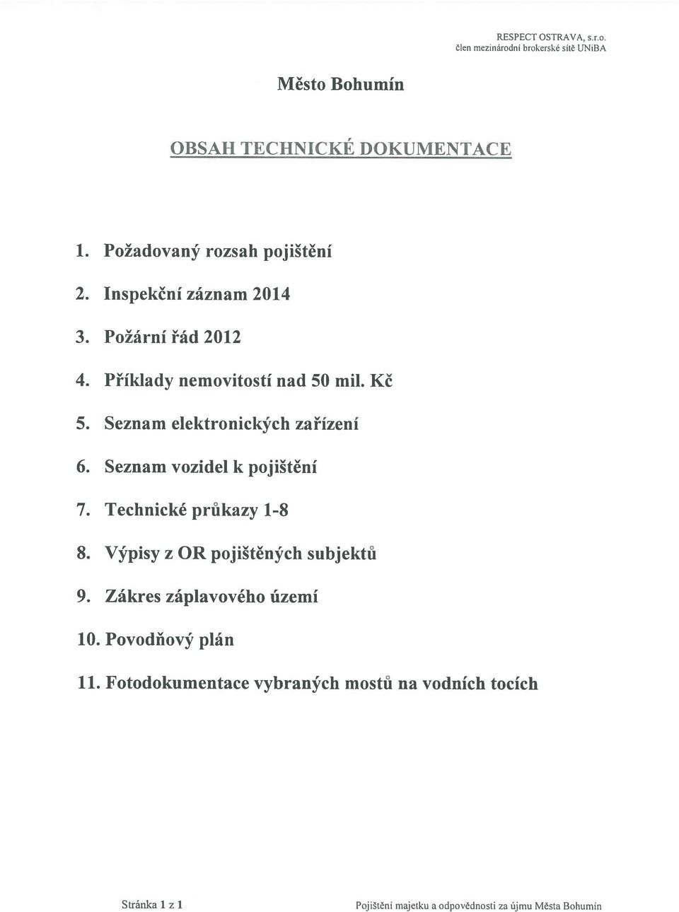 Seznam elektronických zařízení 6. Seznam vozidel k pojištění 7. Technické průkazy 1-8 8. Výpisy z OR pojištěných subjektů 9.