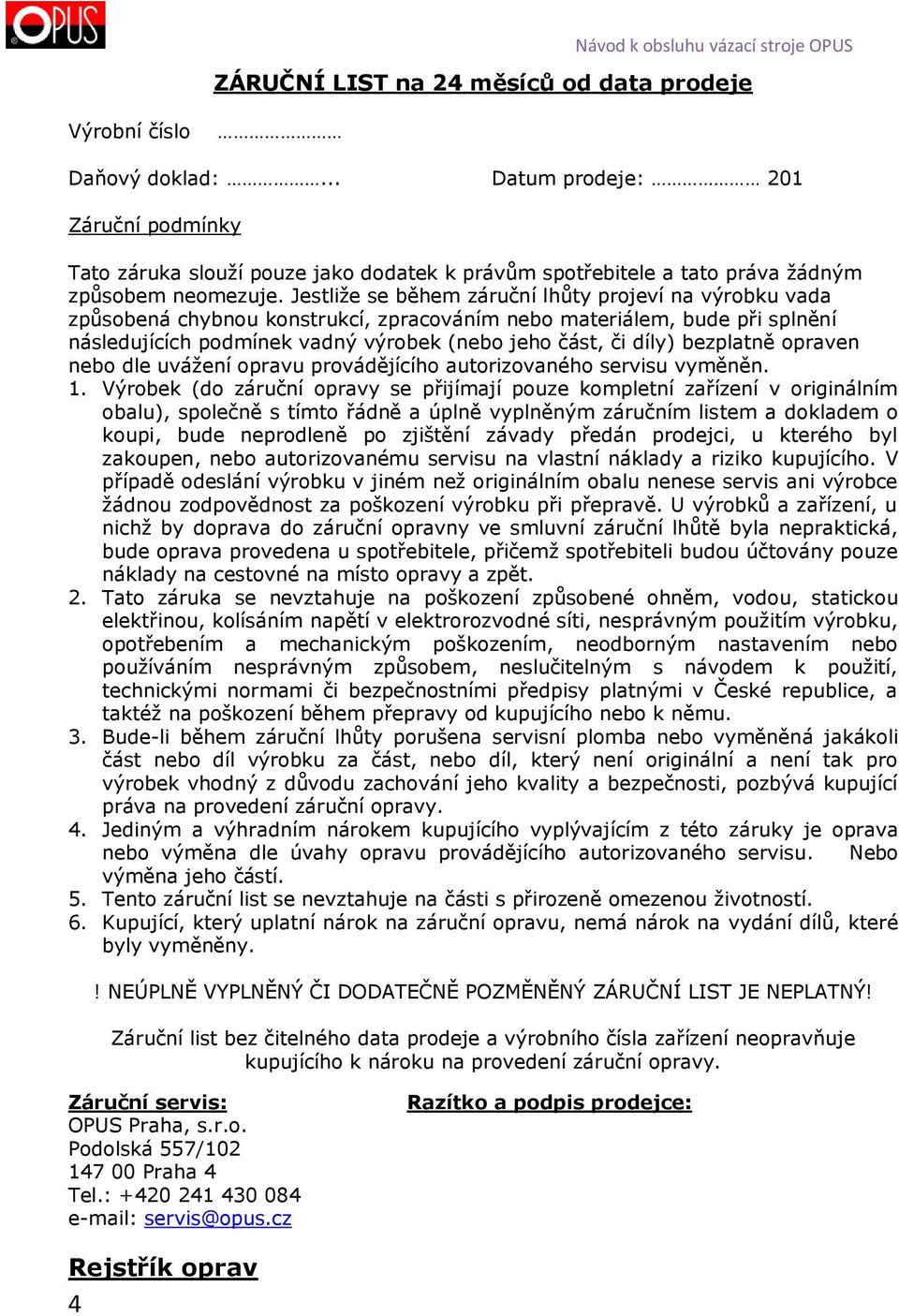 Jestliže se během záruční lhůty projeví na výrobku vada způsobená chybnou konstrukcí, zpracováním nebo materiálem, bude při splnění následujících podmínek vadný výrobek (nebo jeho část, či díly)